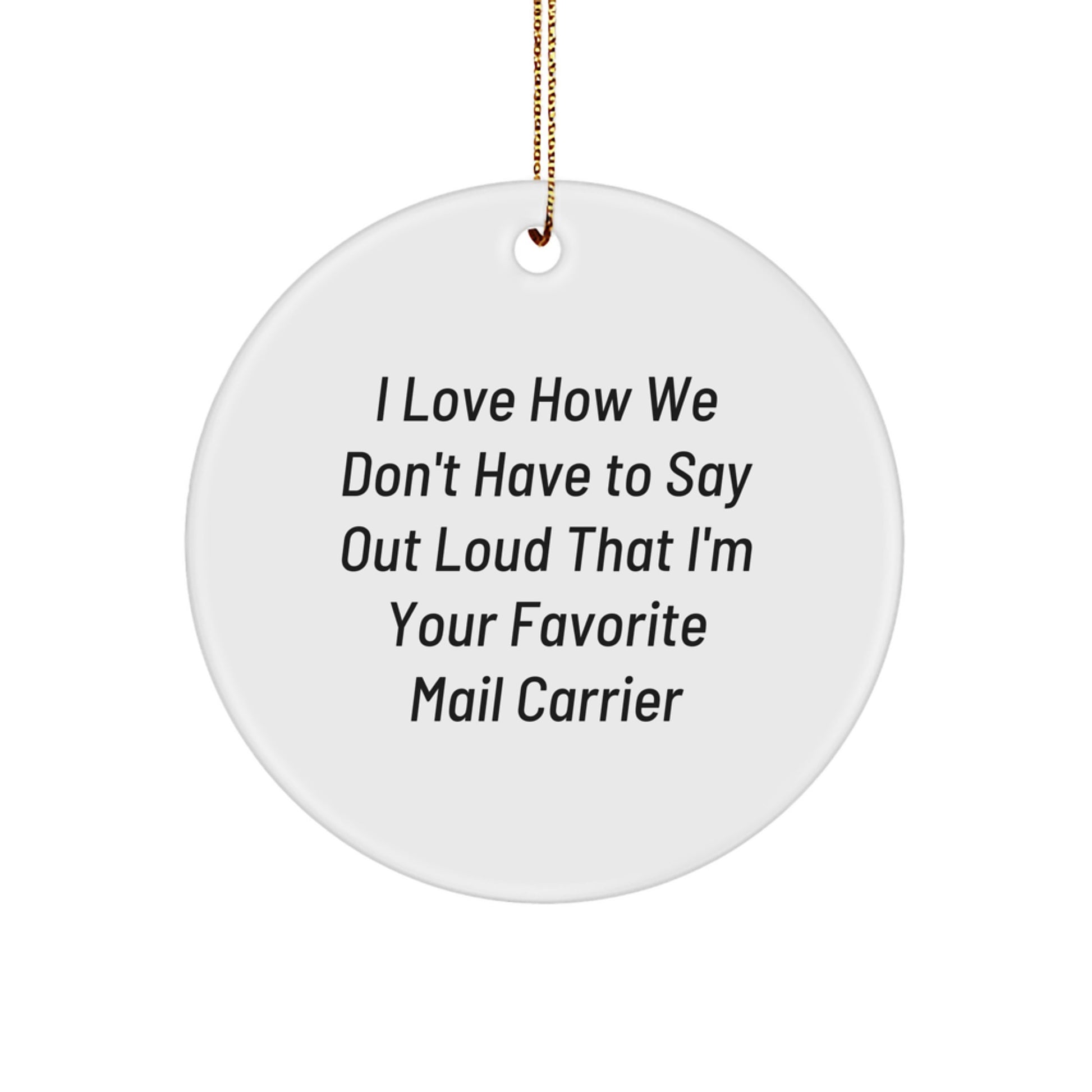 Funny Mail Carrier Gifts from Friends for Favorite Mail Carrier, Circle Ornament, I Love How We Don't Have To Say Out Loud That I'm Your Favorite Mail Carrier, Christmas Unique Gifts - Image 1