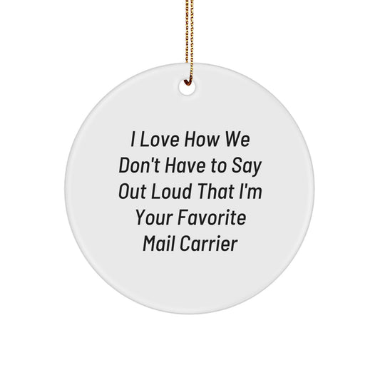 Funny Mail Carrier Gifts from Friends for Favorite Mail Carrier, Circle Ornament, I Love How We Don't Have To Say Out Loud That I'm Your Favorite Mail Carrier, Christmas Unique Gifts - Image 1