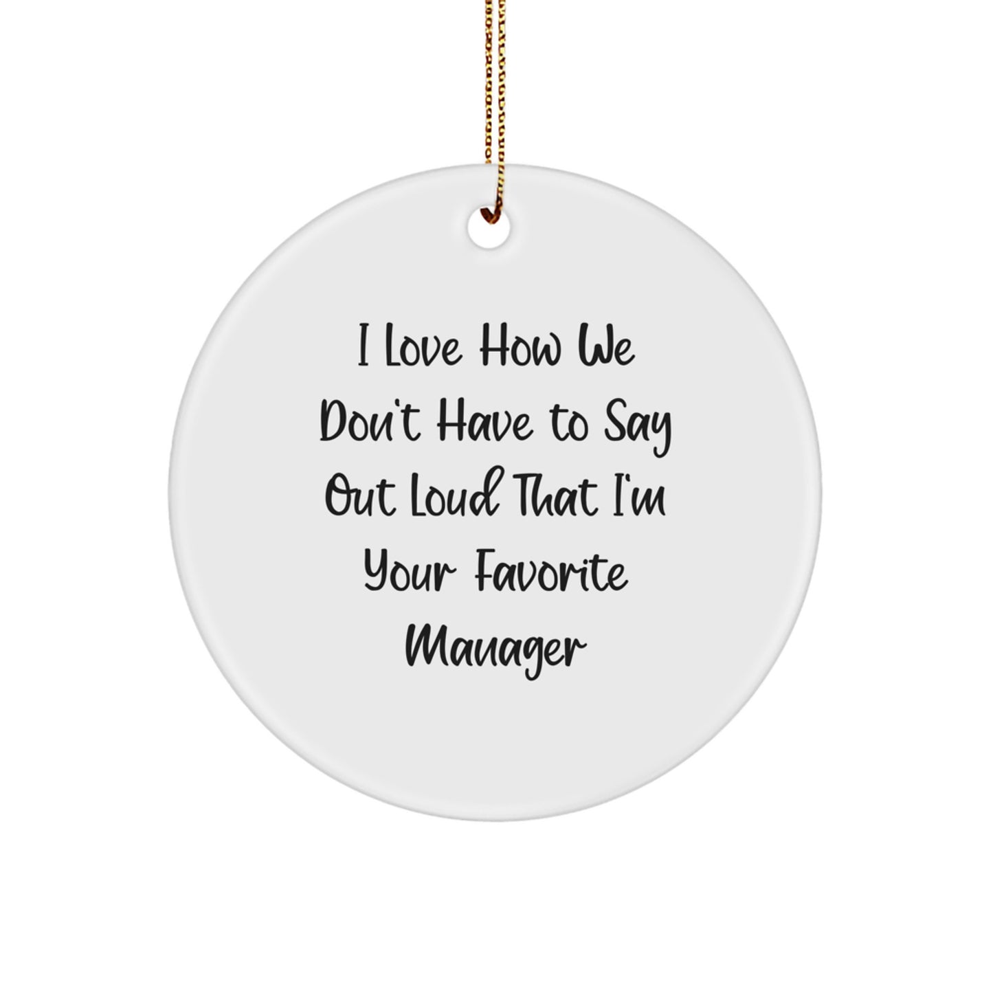 Manager Appreciation Gifts for Men, Funny Circle Ornament, I Love How We Don't Have To Say Out Loud That I'm Your Favorite Manager Christmas Unique Gifts from Family - Image 1