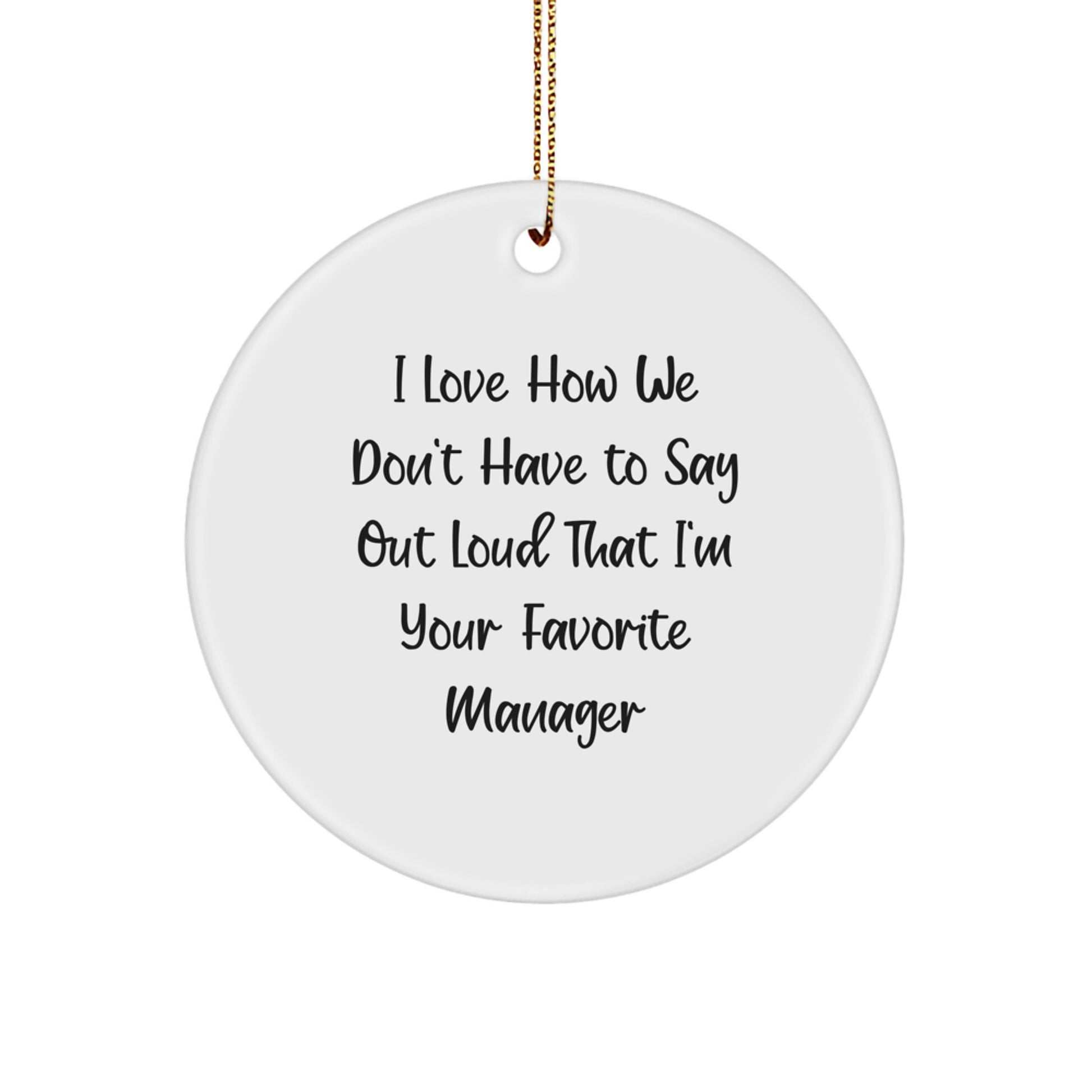 Manager Appreciation Gifts for Men, Funny Circle Ornament, I Love How We Don't Have To Say Out Loud That I'm Your Favorite Manager Christmas Unique Gifts from Family - Image 1