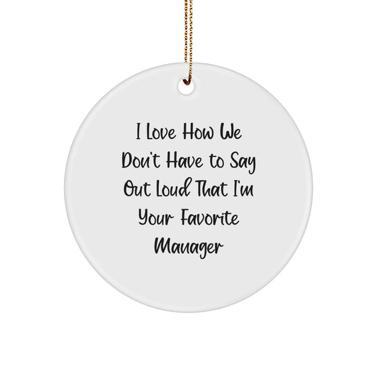 Manager Appreciation Gifts for Men, Funny Circle Ornament, I Love How We Don't Have To Say Out Loud That I'm Your Favorite Manager Christmas Unique Gifts from Family - Image 1