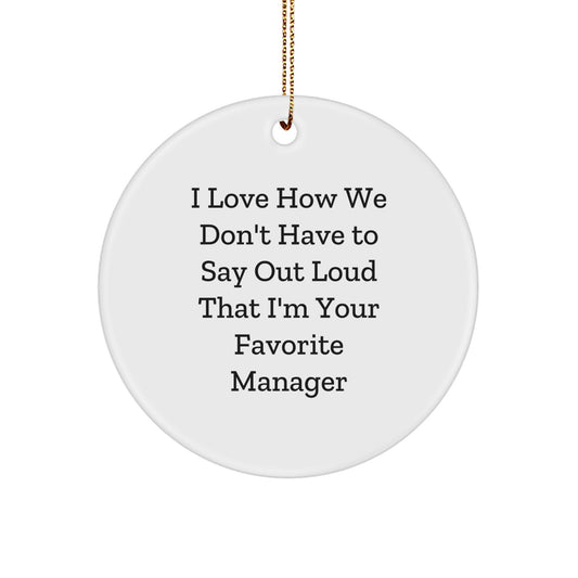 Funny Manager Christmas Unique Gifts from Coworkers for Favorite Manager - 'I Love How We Don't Have To Say Out Loud That I'm Your Favorite Manager' Circle Ornament, White - Image 1