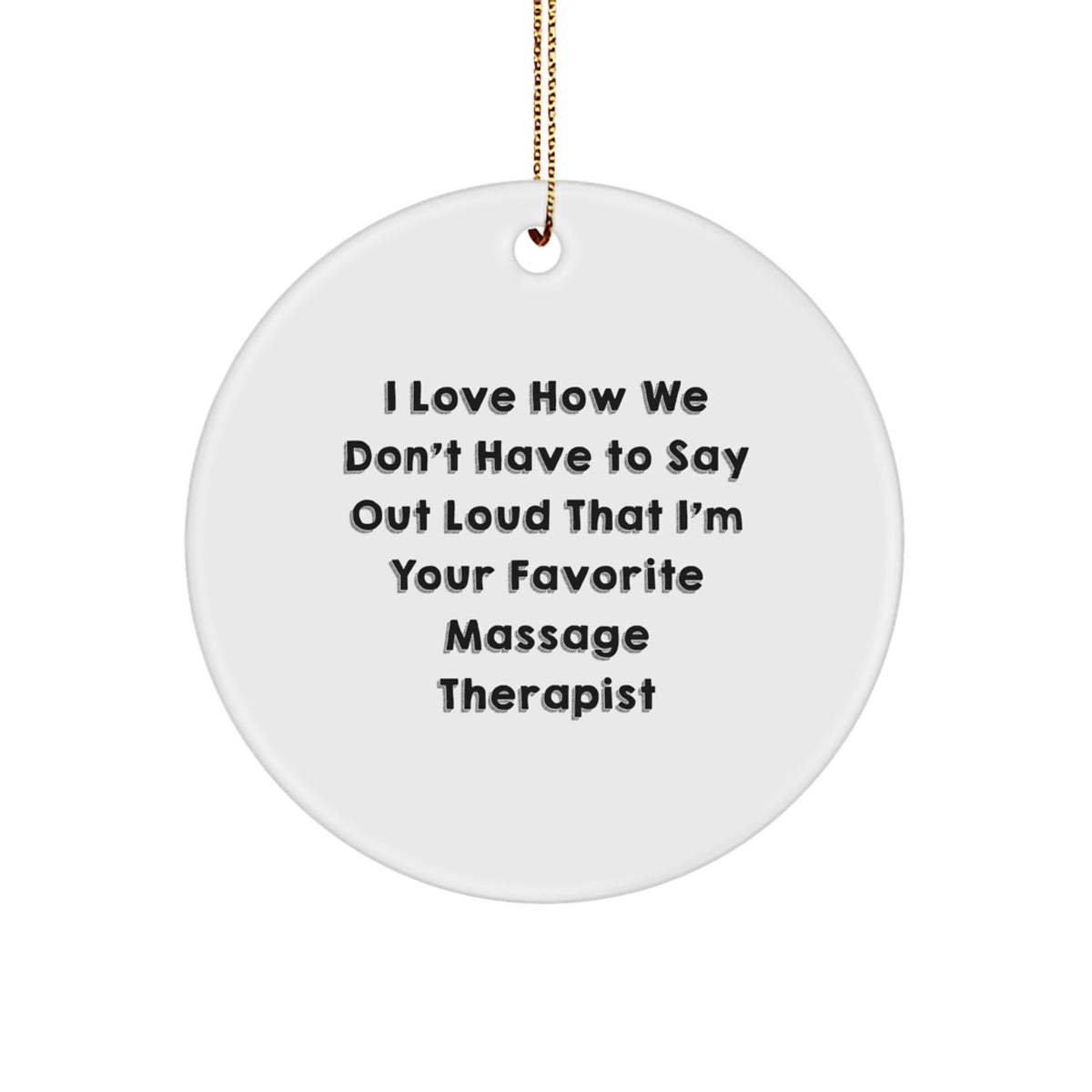 Funny Massage Therapist Gifts for Men Women Friends from, Circle Ornament Quote - I Love How We Don't Have To Say Out Loud That I'm Your Favorite Massage Therapist, Unique Christmas Unique Gifts - Image 1