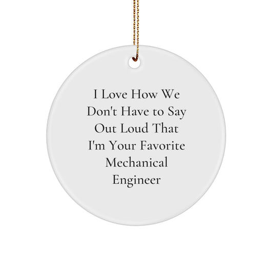 Funny Mechanical Engineer Gifts for Him, Unique Circle Ornament from Friends, I Love How 'You're My Favorite' - Christmas Unique Gifts for Men - Image 1