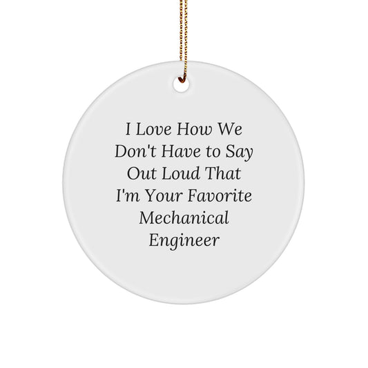 Funny Mechanical Engineer Gifts from Friends, Cute Circle Ornaments for Christmas Unique Gifts, I Love How We Don't Have To Say Out Loud That I'm Your Favorite Mechanical Engineer - Image 1