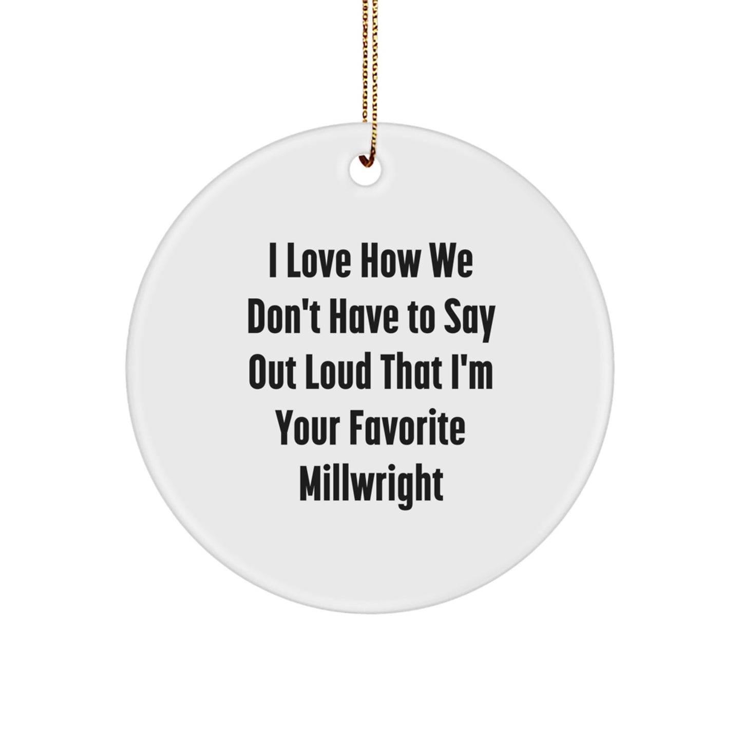 Funny Millwright Gifts for Men - I Love How We Don't Have To Say Out Loud That I'm Your Favorite Millwright Christmas Circle Ornament - Image 1