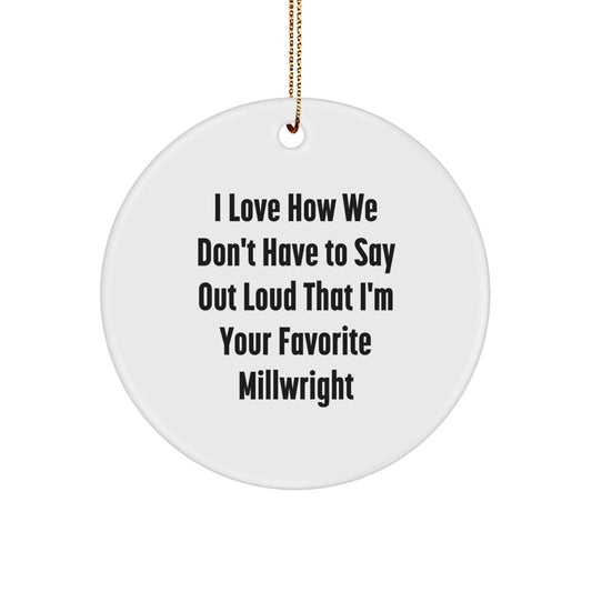 Funny Millwright Gifts for Men - I Love How We Don't Have To Say Out Loud That I'm Your Favorite Millwright Christmas Circle Ornament - Image 1