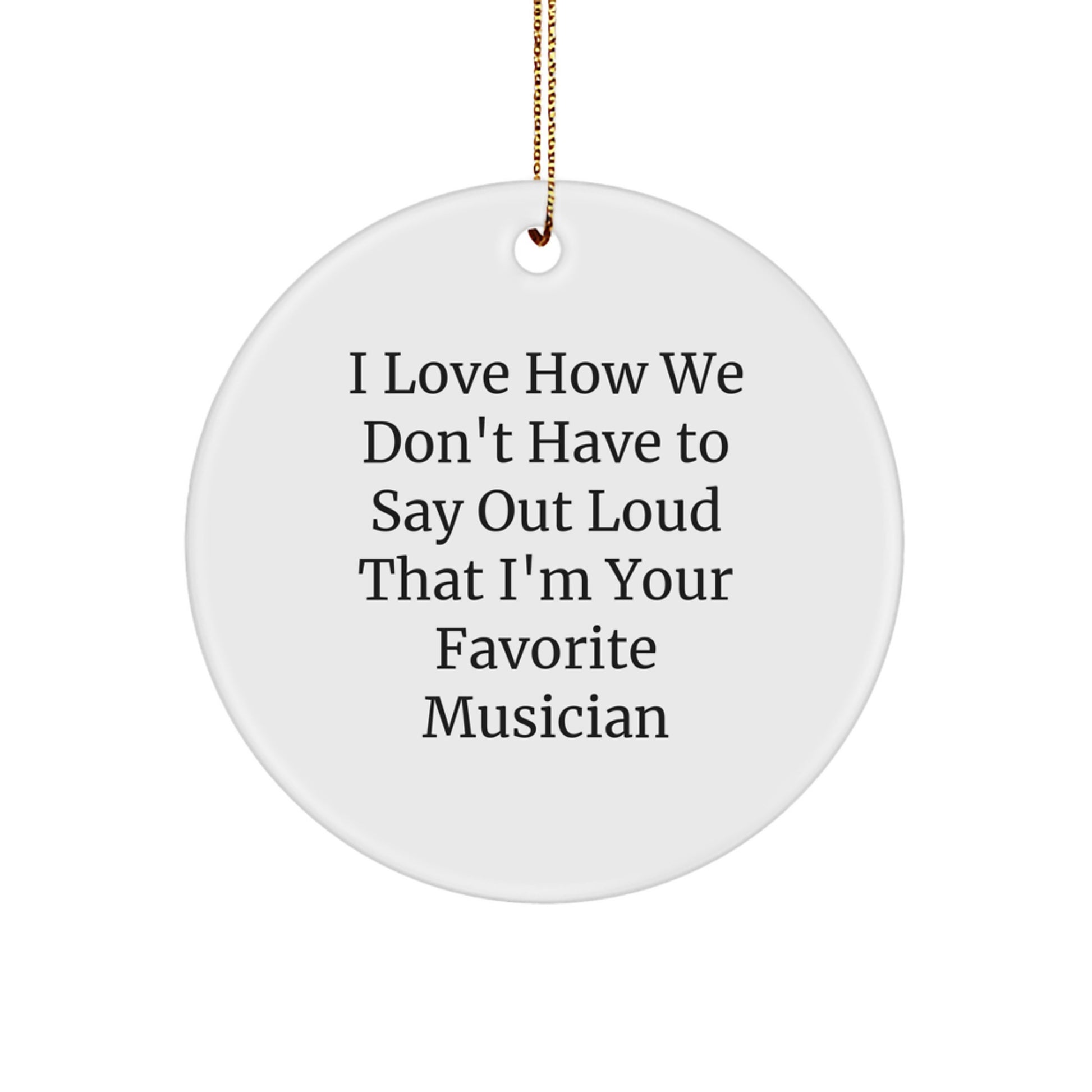 Funny Musician Gifts for Her from Friends - I Love How We Don't Have To Say Out Loud That I'm Your Favorite Musician Circle Ornament, White, 2.75' Tall, Christmas Unique Gifts - Image 1