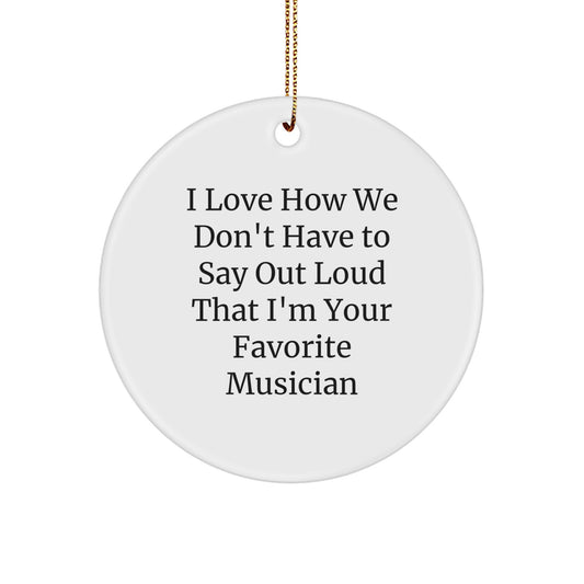 Funny Musician Gifts for Her from Friends - I Love How We Don't Have To Say Out Loud That I'm Your Favorite Musician Circle Ornament, White, 2.75' Tall, Christmas Unique Gifts - Image 1