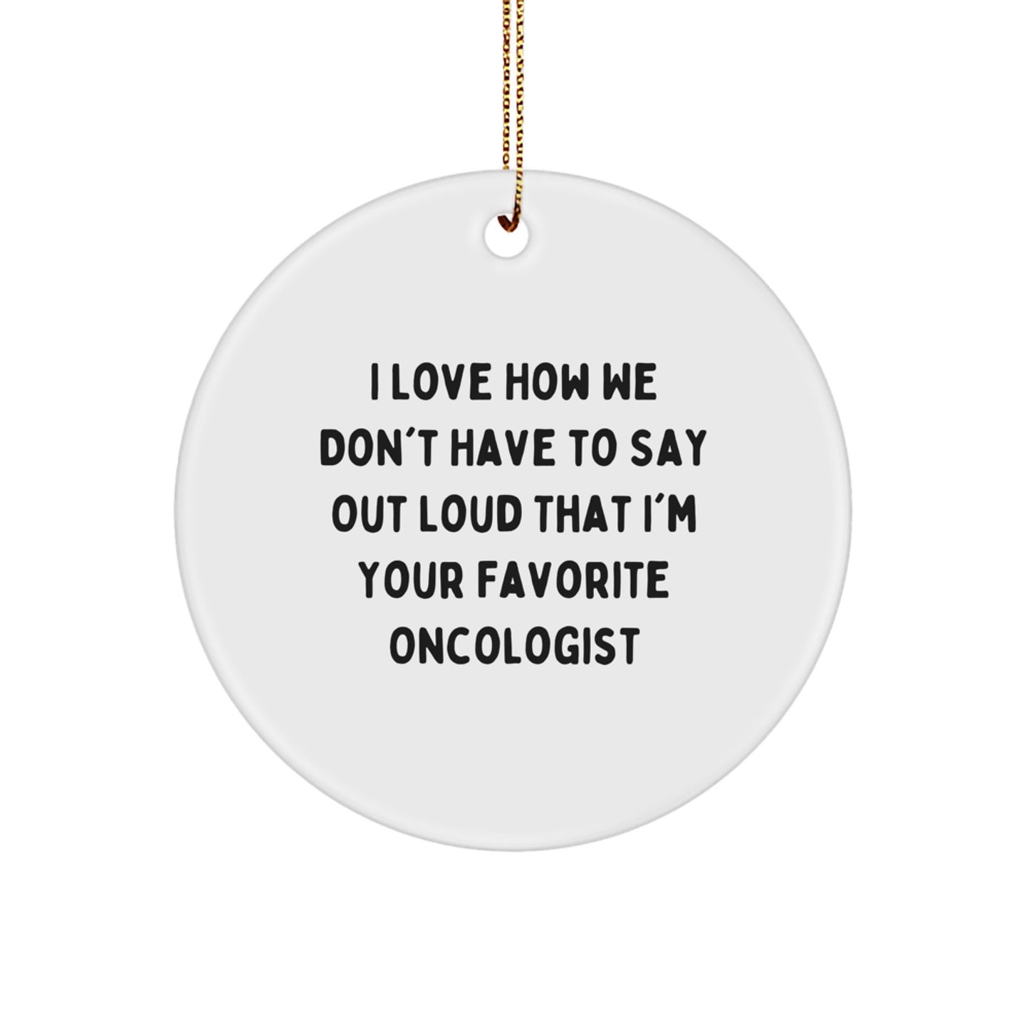 Funny Oncologist Gifts from Men, Circle Ornament, I Love How We Don't Have To Say Out Loud That I'm Your Favorite Oncologist, Christmas Unique Gifts for Oncologist - Image 1