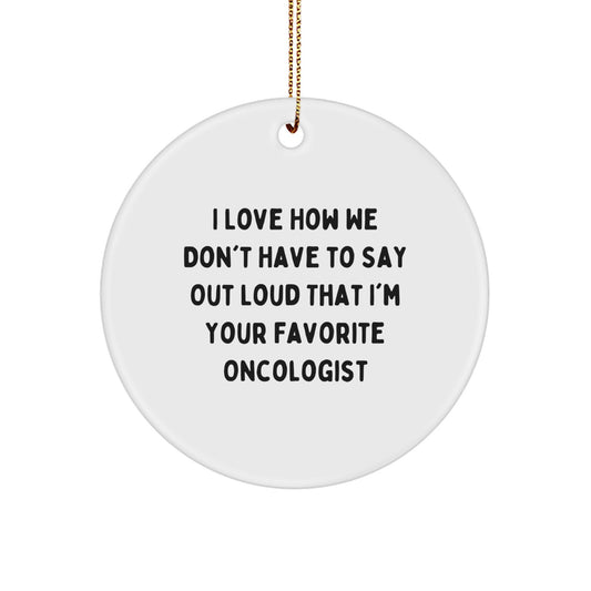 Funny Oncologist Gifts from Men, Circle Ornament, I Love How We Don't Have To Say Out Loud That I'm Your Favorite Oncologist, Christmas Unique Gifts for Oncologist - Image 1