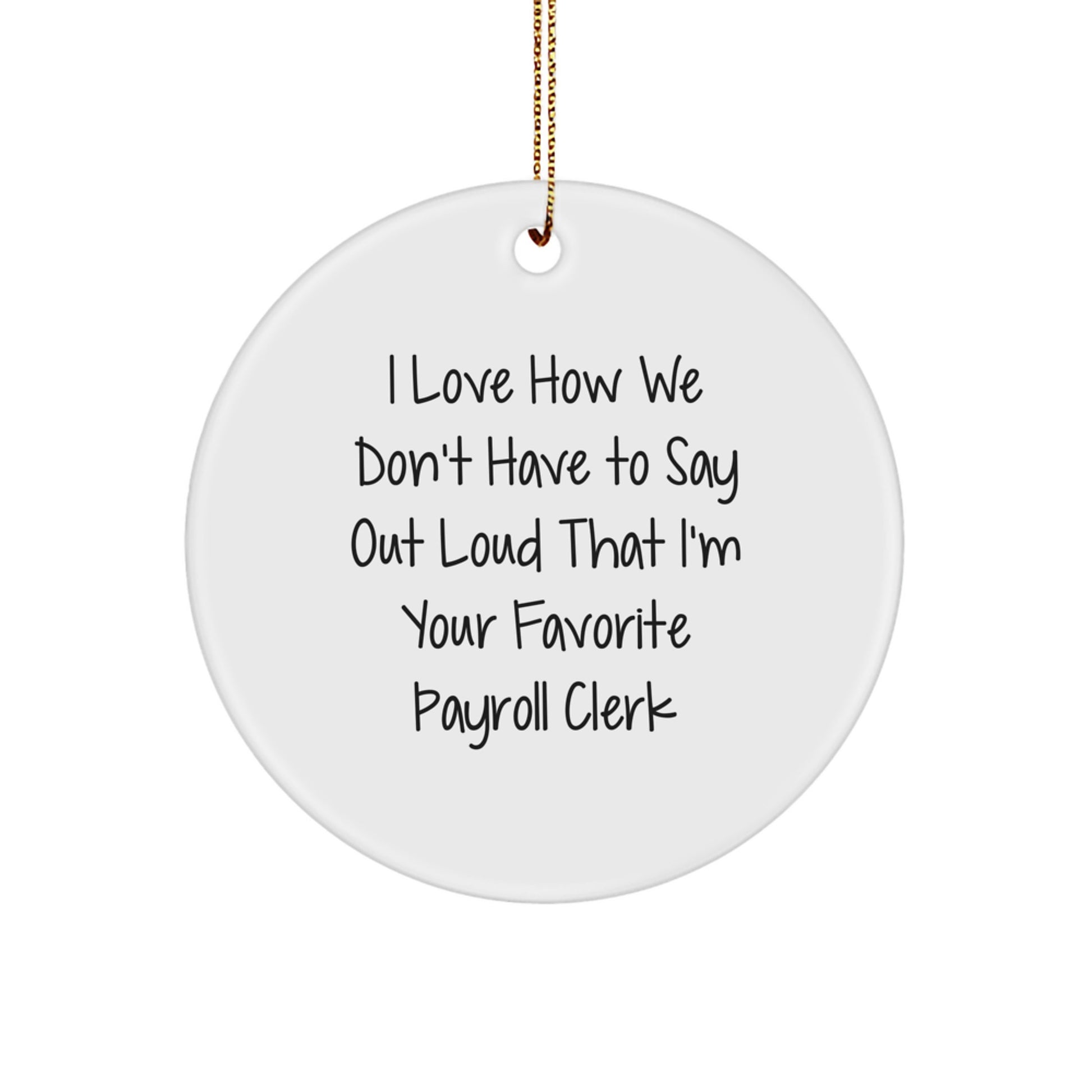 Funny Payroll Clerk Gifts from Men - Circle Ornament with Quote 'I Love How We Don't Have To Say Out Loud That I'm Your Favorite Payroll Clerk' for Christmas - Image 1
