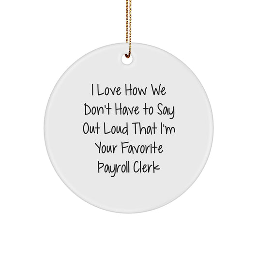Funny Payroll Clerk Gifts from Men - Circle Ornament with Quote 'I Love How We Don't Have To Say Out Loud That I'm Your Favorite Payroll Clerk' for Christmas - Image 1