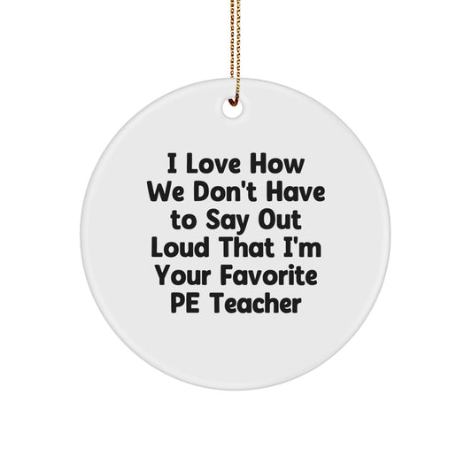 Funny PE Teacher Gifts from Friends - I Love How We Don't Have To Say Out Loud That I'm Your Favorite PE Teacher Circle Ornament, Christmas Unique Presents for PE Teacher - Image 1