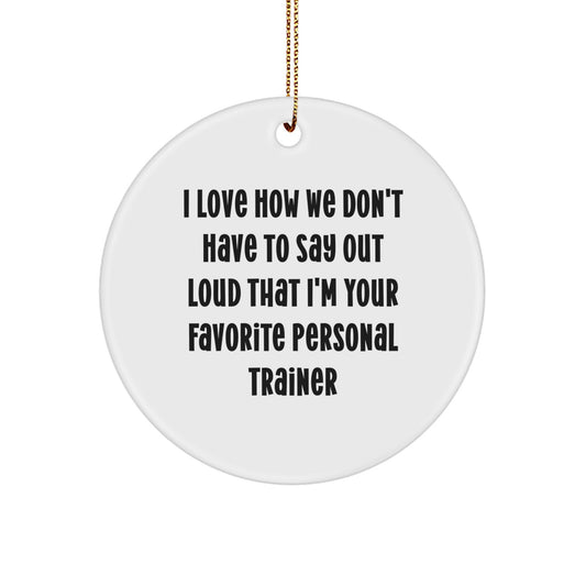 Funny Personal Trainer Gifts from Friends - 'I Love How We Don't Have To Say Out Loud That I'm Your Favorite Personal Trainer' Circle Ornament, Perfect for Christmas - Image 1
