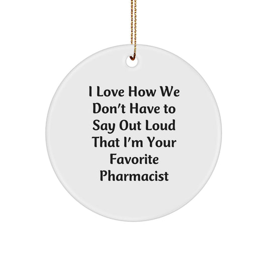 Funny Pharmacist Gifts from Friends, Family, or Coworkers - 'I Love How We Don't Have To Say Out Loud That I'm Your Favorite Pharmacist' Circle Ornament for Christmas - Image 1