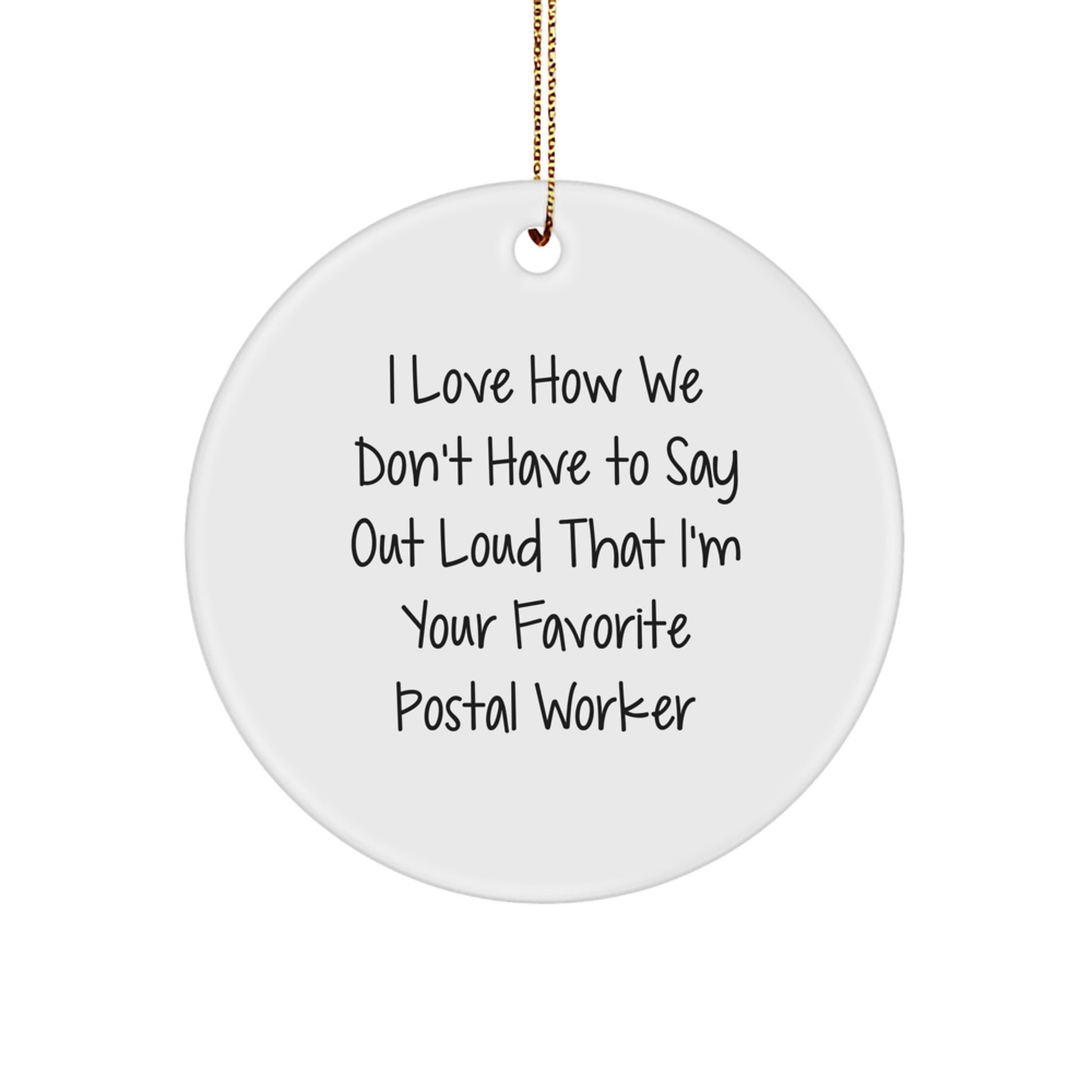 Funny Postal Worker Gifts, 'I Love How We Don't Have To Say Out Loud That I'm Your Favorite Postal Worker' Circle Ornament, White, 2.75' Tall, Perfect for Christmas, Gifts from Friends and Family - Image 1
