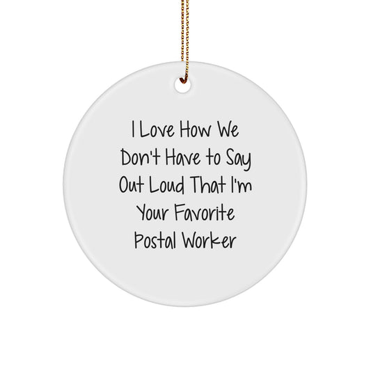 Funny Postal Worker Gifts, 'I Love How We Don't Have To Say Out Loud That I'm Your Favorite Postal Worker' Circle Ornament, White, 2.75' Tall, Perfect for Christmas, Gifts from Friends and Family - Image 1