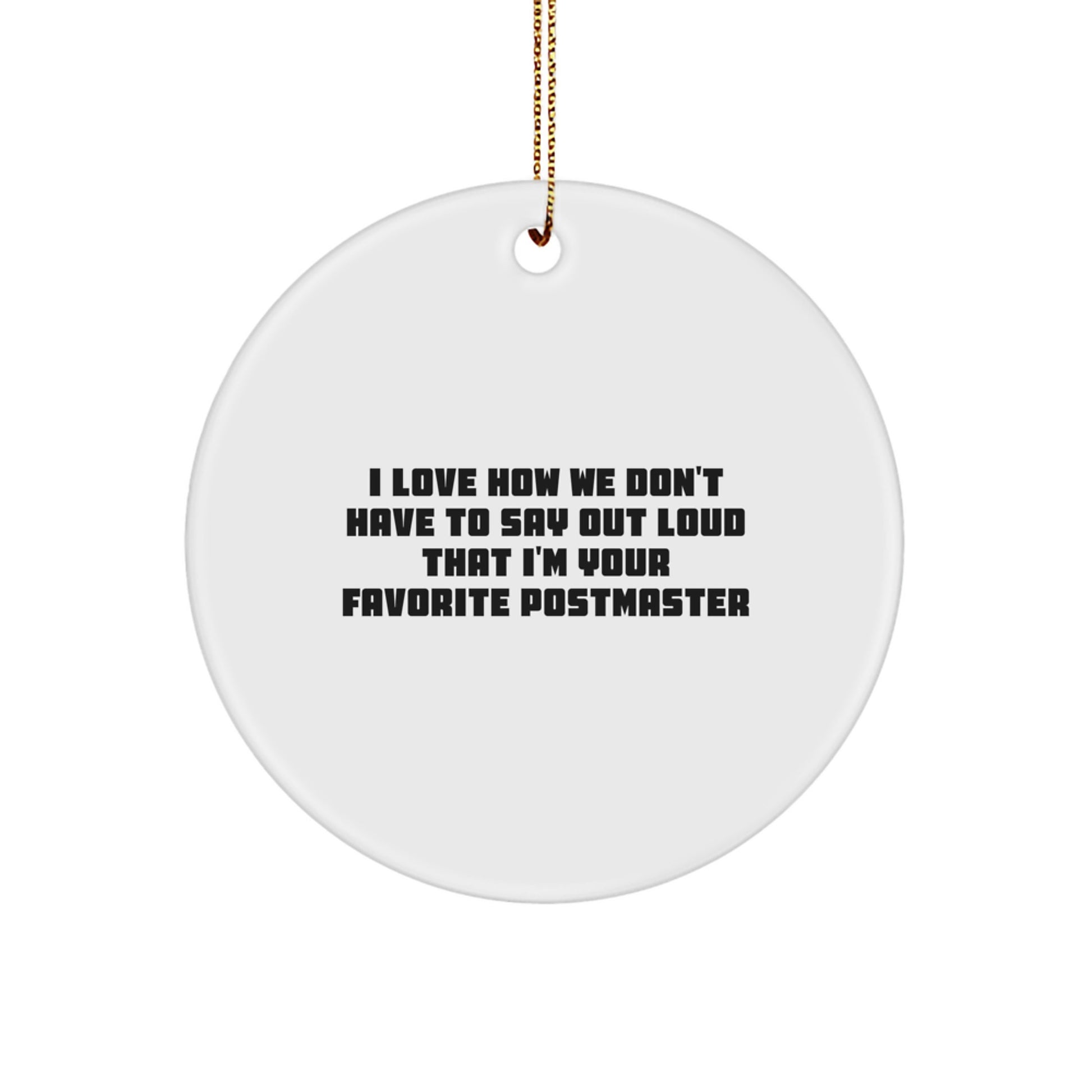 Funny Postmaster Circle Ornament Gifts from Men to Postmaster, I Love How We Don't Have To Say Out Loud That I'm Your Favorite, Perfect Christmas Unique Gift - Image 1