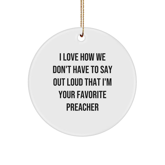 Preacher Gifts from Friends, Funny Circle Ornament with 'I Love How We Don't Have To Say Out Loud That I'm Your Favorite Preacher' Quote, Christmas Unique Gifts - Image 1