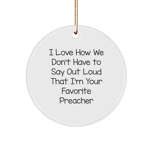 Funny Preacher Gifts for Men, Circle Ornament with I Love How We Don't Have To Say Out Loud That I'm Your Favorite Preacher Quote, Gifts from Friends and Family, Christmas Unique Presents - Image 1