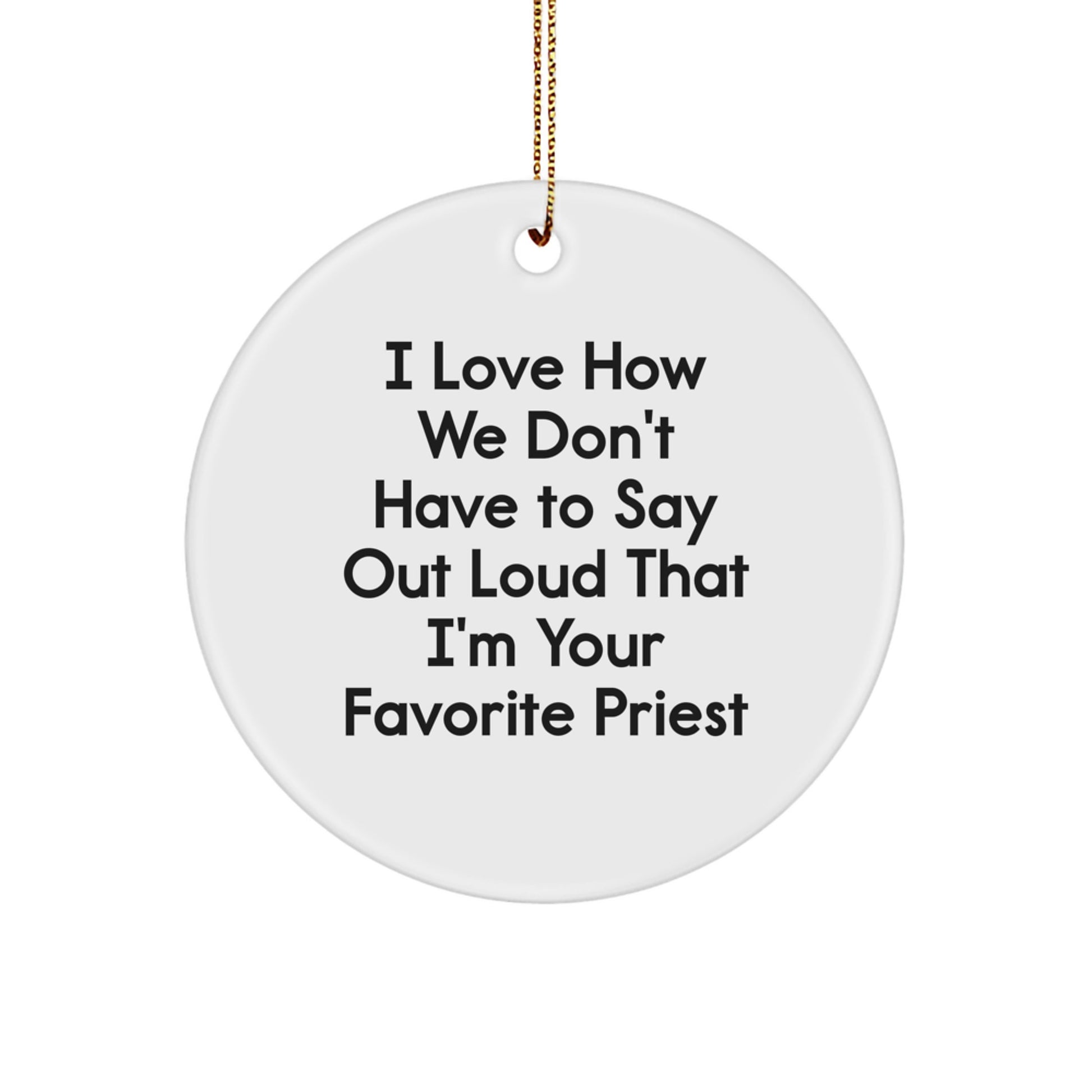 Funny Priest Gifts from Friends and Family - I Love How We Don't Have To Say Out Loud That I'm Your Favorite Priest Christmas Circle Ornament - Image 1
