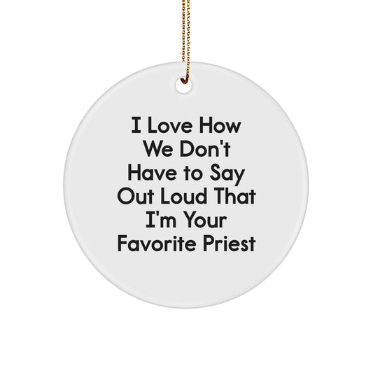 Funny Priest Gifts from Friends and Family - I Love How We Don't Have To Say Out Loud That I'm Your Favorite Priest Christmas Circle Ornament - Image 1