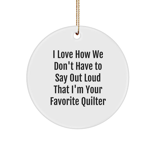 Quilter Gifts from Friends, Quilter Christmas Circle Ornament, I Love How We Don't Have To Say Out Loud That I'm Your Favorite Quilter, Fun Quilting, Quilt Lover Gifts - Image 1