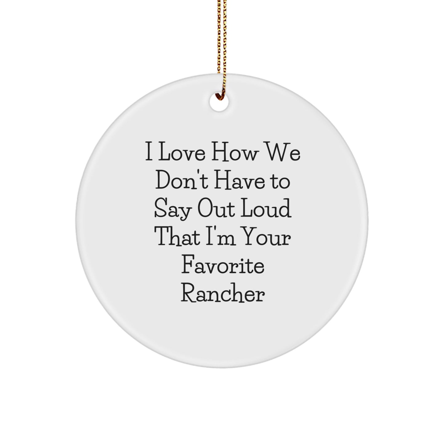 Rancher Christmas Unique Gifts from Friends - 'I Love How We Don't Have To Say Out Loud That I'm Your Favorite' Circle Ornament for Men, Women, Coworkers, Family - Image 1