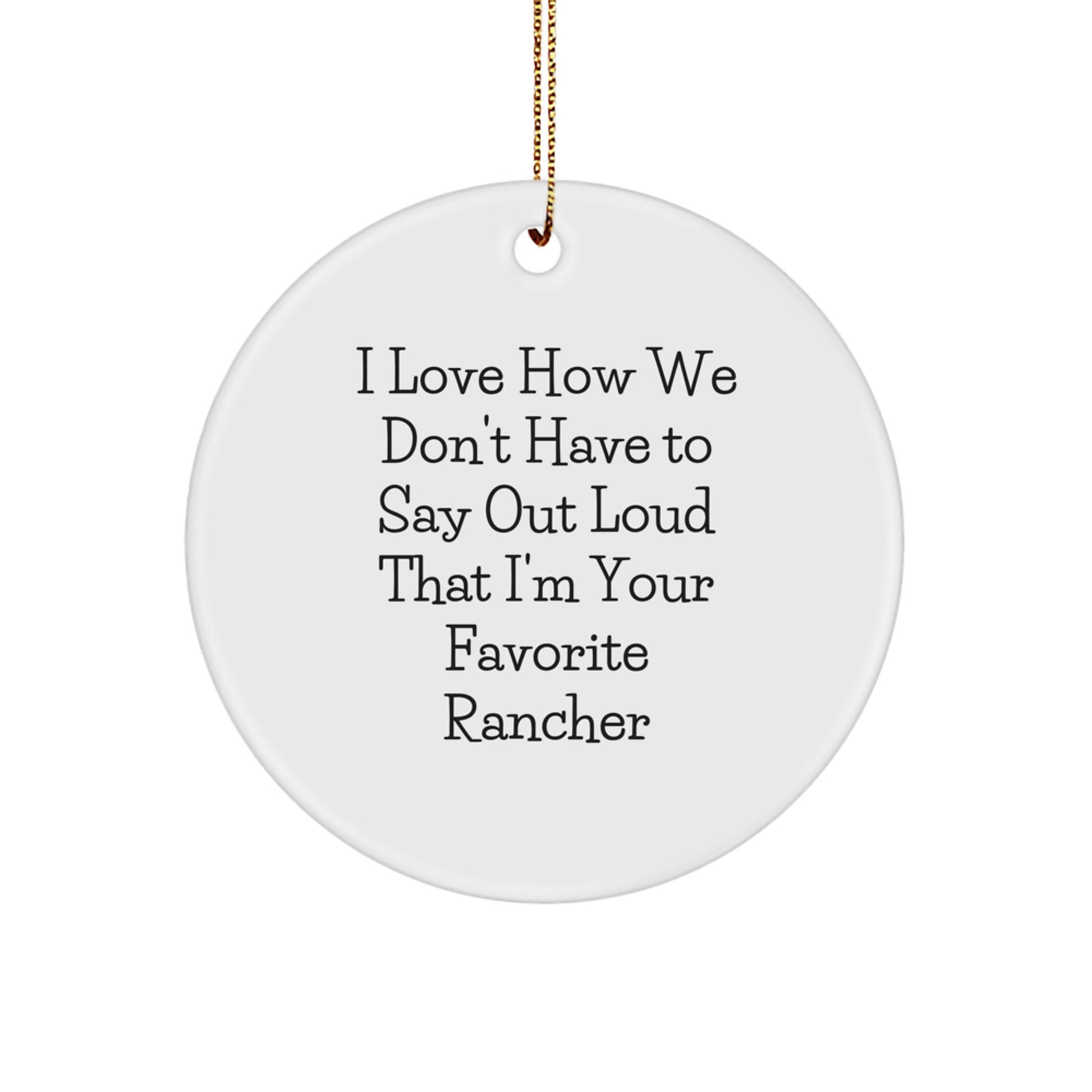 Rancher Christmas Unique Gifts from Friends - 'I Love How We Don't Have To Say Out Loud That I'm Your Favorite' Circle Ornament for Men, Women, Coworkers, Family - Image 1
