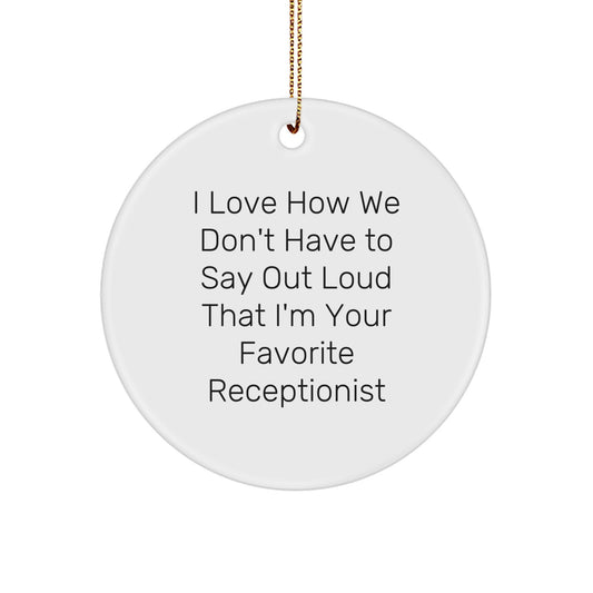 Funny Receptionist Gifts for Christmas - I Love How We Don't Have To Say Out Loud That I'm Your Favorite - Circle Ornament Gifts from Coworkers, Friends, or Family - Image 1