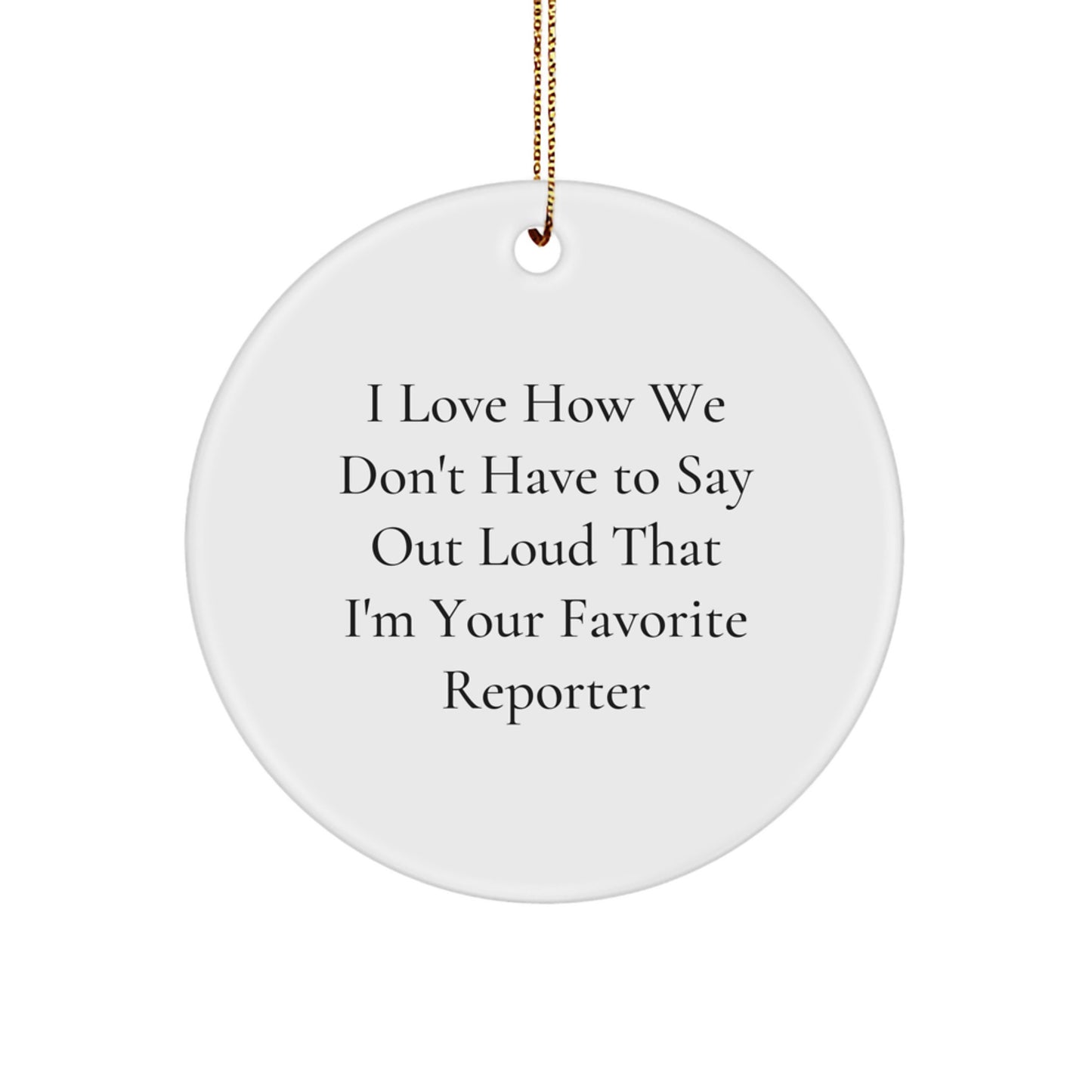Funny Reporter Gifts from Friends for Favorite Reporter Circle Ornament, I Love How We Don't Have To Say Out Loud That I'm Your Favorite Reporter, Christmas Unique Presents - Image 1