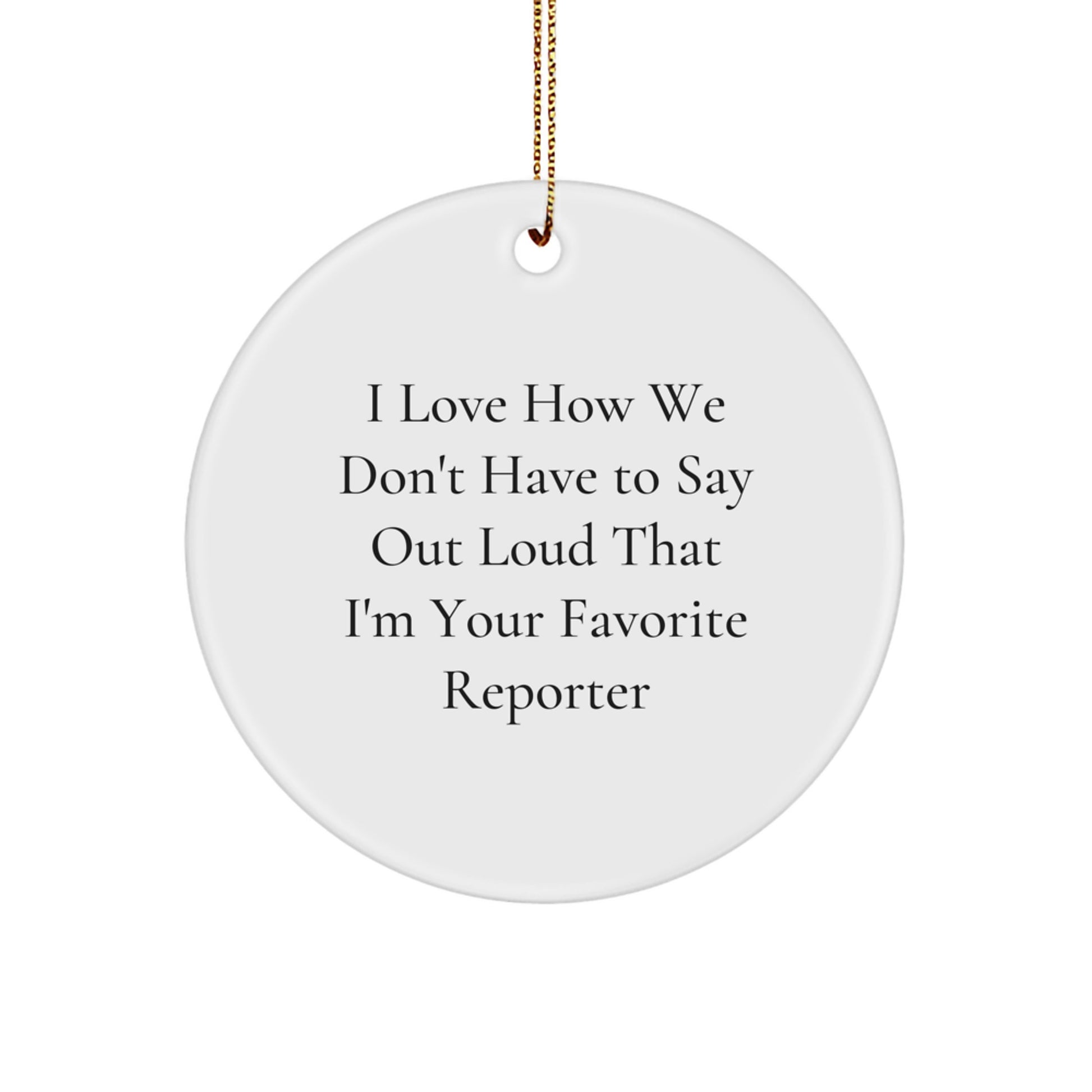 Funny Reporter Gifts from Friends for Favorite Reporter Circle Ornament, I Love How We Don't Have To Say Out Loud That I'm Your Favorite Reporter, Christmas Unique Presents - Image 1