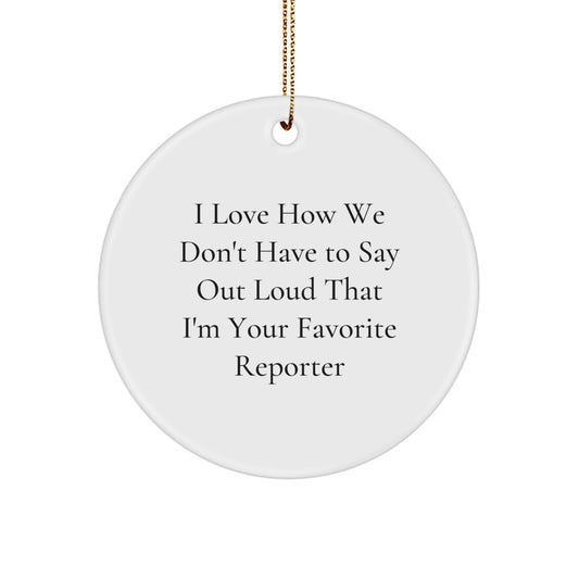 Funny Reporter Gifts from Friends for Favorite Reporter Circle Ornament, I Love How We Don't Have To Say Out Loud That I'm Your Favorite Reporter, Christmas Unique Presents - Image 1