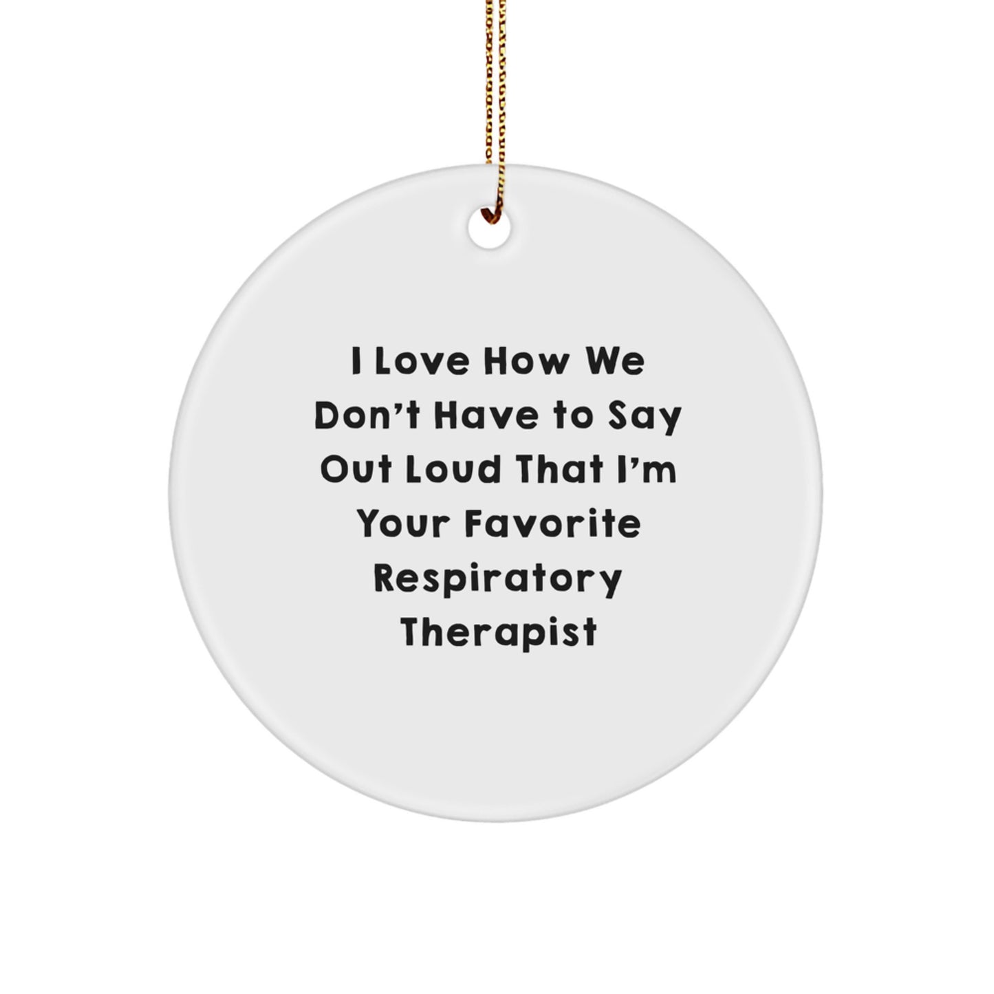 Funny Respiratory Therapist Gifts - I Love How We Don't Have To Say Out Loud That I'm Your Favorite - Christmas Circle Ornament Gifts from Friends to Coworkers - Image 1