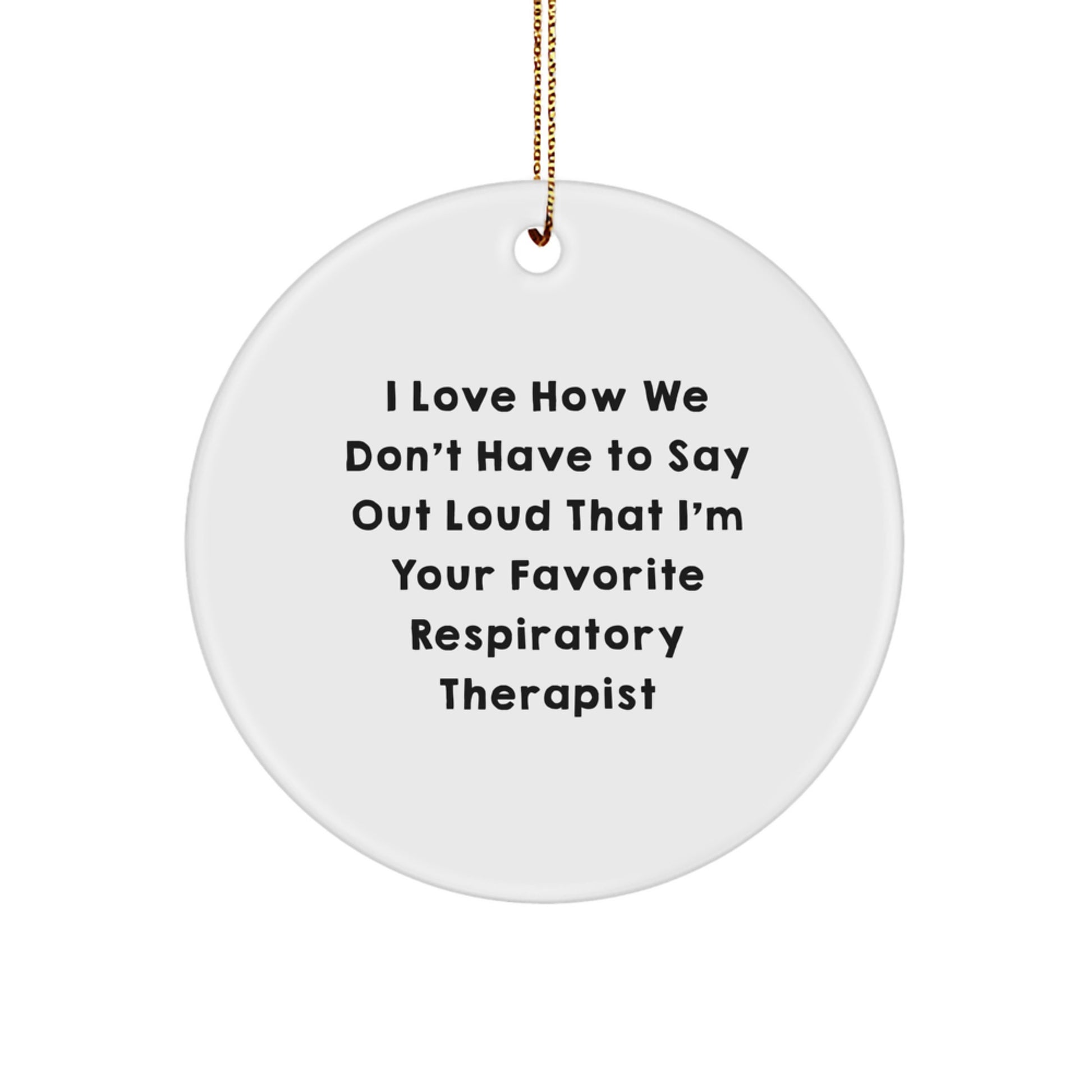 Funny Respiratory Therapist Gifts - I Love How We Don't Have To Say Out Loud That I'm Your Favorite - Christmas Circle Ornament Gifts from Friends to Coworkers - Image 1