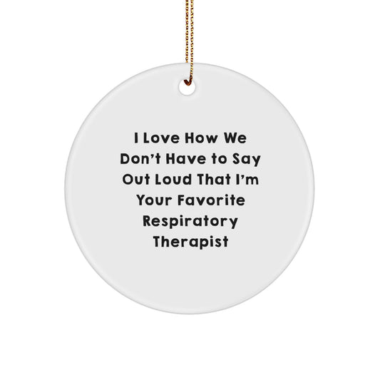 Funny Respiratory Therapist Gifts - I Love How We Don't Have To Say Out Loud That I'm Your Favorite - Christmas Circle Ornament Gifts from Friends to Coworkers - Image 1