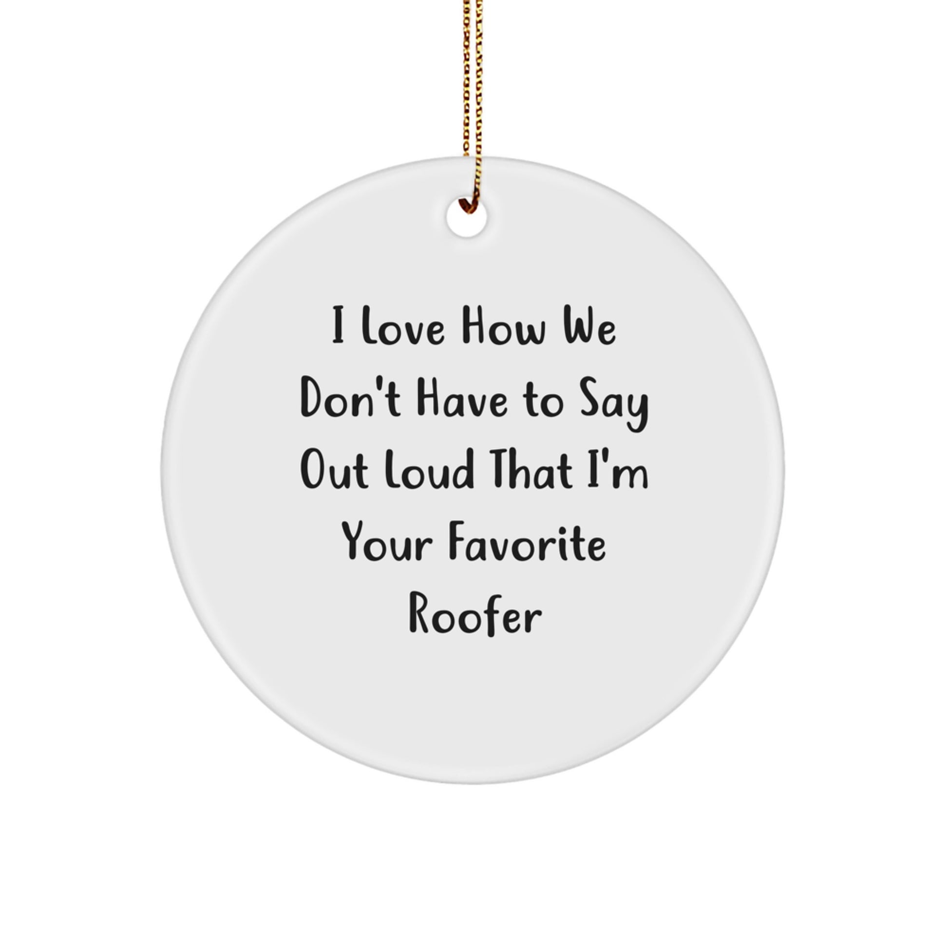 Roofer Gifts from Friends for Favorite Roofer, Funny Circle Ornament, Christmas Unique Gifts, I Love How We Don't Have To Say Out Loud That I'm Your Favorite Roofer - Image 1