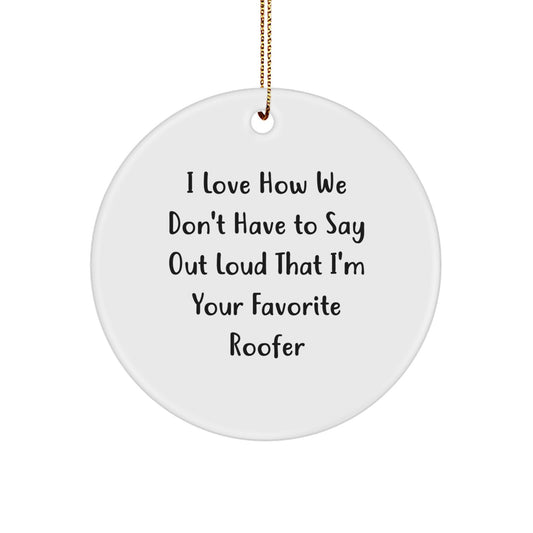 Roofer Gifts from Friends for Favorite Roofer, Funny Circle Ornament, Christmas Unique Gifts, I Love How We Don't Have To Say Out Loud That I'm Your Favorite Roofer - Image 1