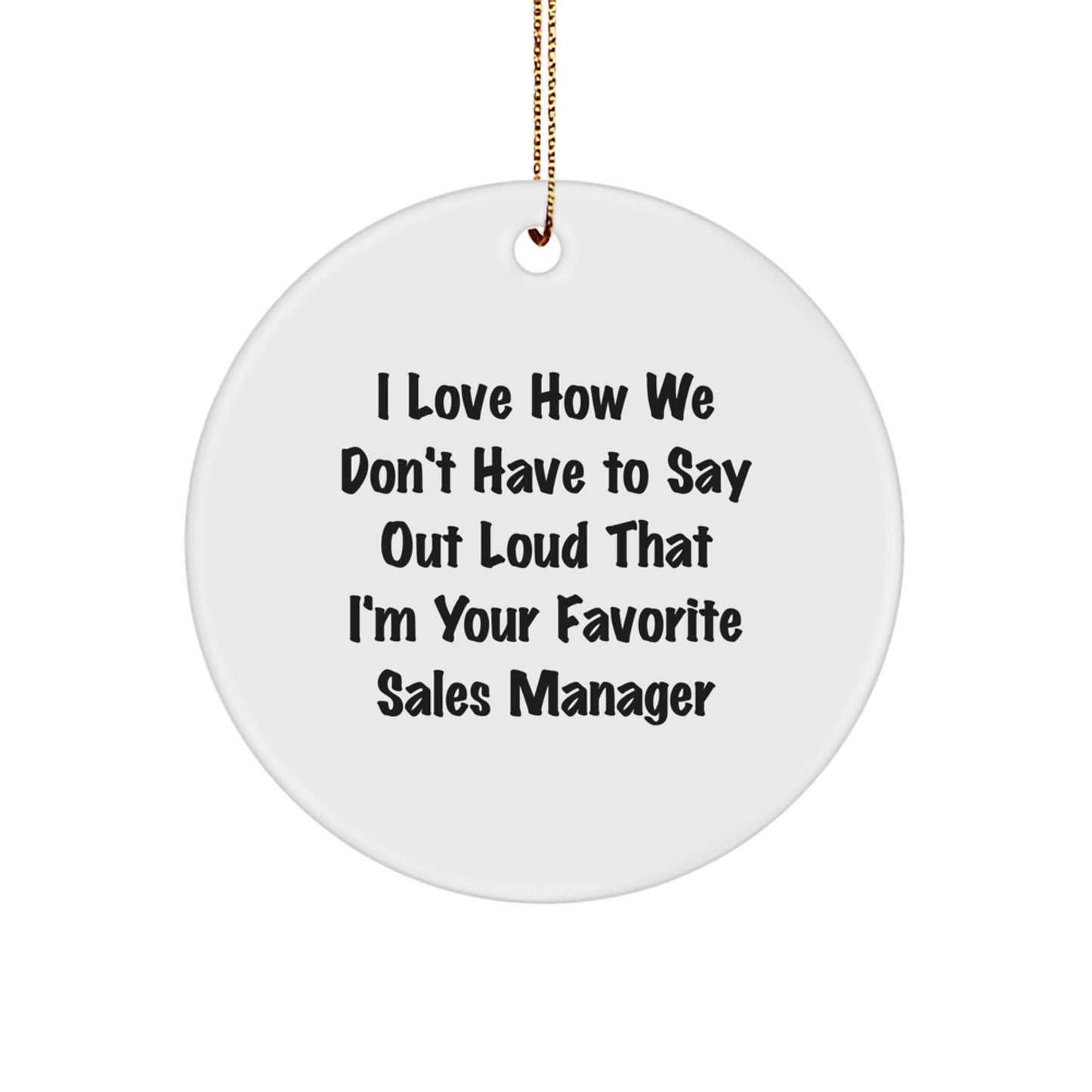 Funny Sales Manager Gifts - 'I Love How We Don't Have To Say Out Loud That I'm Your Favorite Sales Manager' Circle Ornament, Gifts from Friends to Sales Manager, Christmas Unique Gifts - Image 1