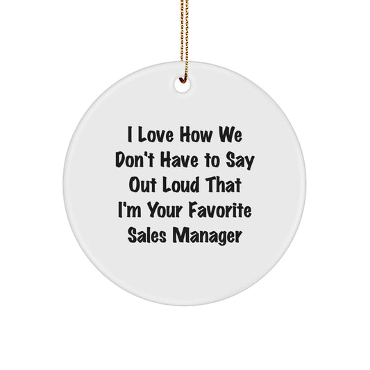 Funny Sales Manager Gifts - 'I Love How We Don't Have To Say Out Loud That I'm Your Favorite Sales Manager' Circle Ornament, Gifts from Friends to Sales Manager, Christmas Unique Gifts - Image 1
