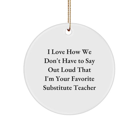 Funny Substitute Teacher Gifts from Friends for Christmas - 'I Love How We Don't Have To Say Out Loud' Circle Ornament - Image 1