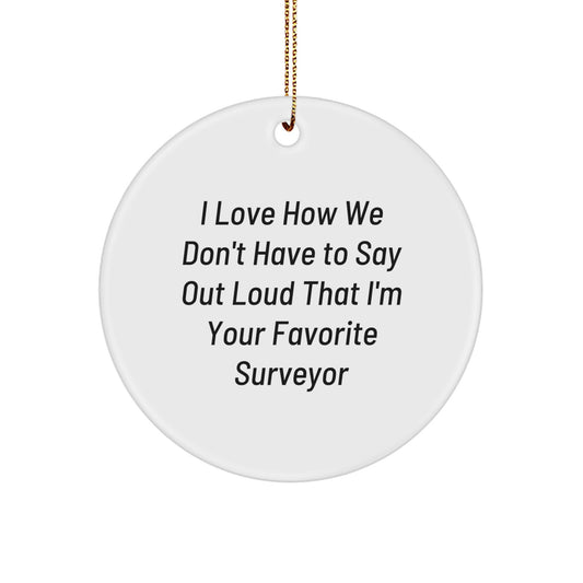 Funny Surveyor Gifts from Men to Friends - Circle Ornament I Love How We Don't Have To Say Out Loud That I'm Your Favorite Surveyor, Gifts for Surveyor, Christmas Unique - Image 1
