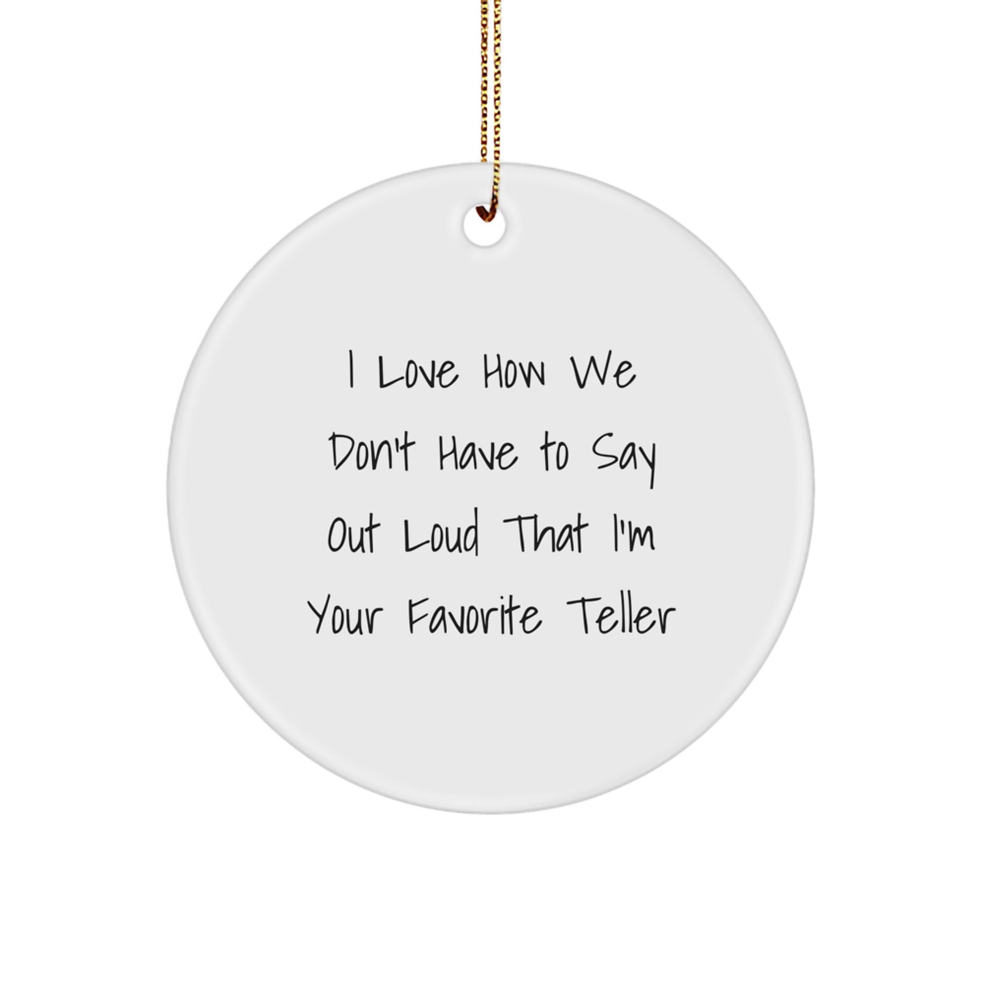 Funny Teller Gifts: I Love How We Don't Have To Say Out Loud That I'm Your Favorite Circle Ornament for Christmas, Gifts from Friends for Teller Lovers - Image 1