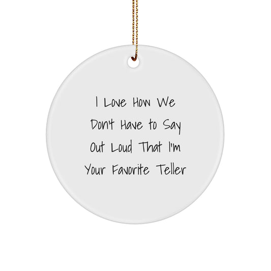 Funny Teller Gifts: I Love How We Don't Have To Say Out Loud That I'm Your Favorite Circle Ornament for Christmas, Gifts from Friends for Teller Lovers - Image 1