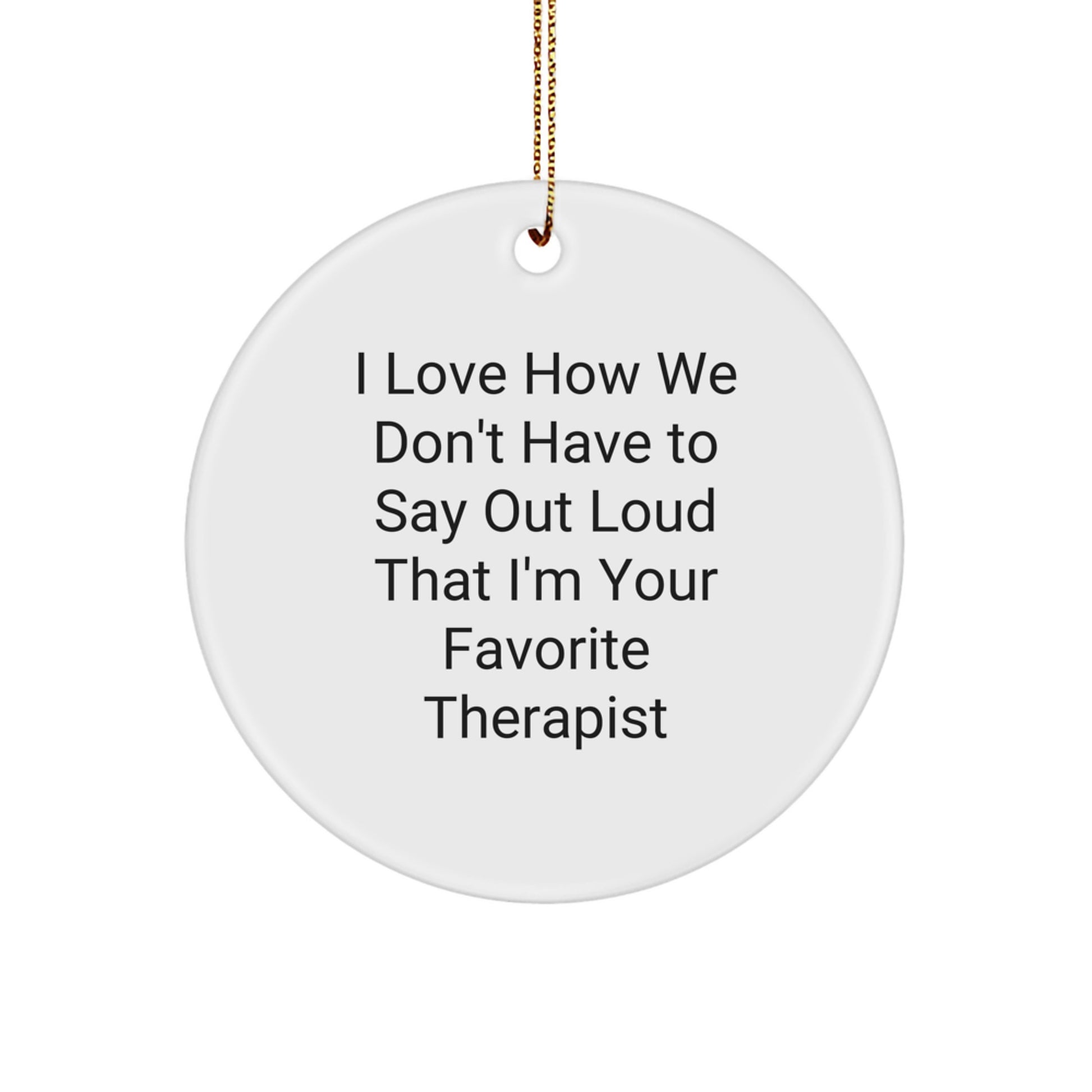 Funny Therapist Gifts, 'I Love How We Don't Have To Say Out Loud That I'm Your Favorite Therapist' Circle Ornament Gifts from Friends, Coworkers, Family, Christmas Unique Gifts for Therapist - Image 1