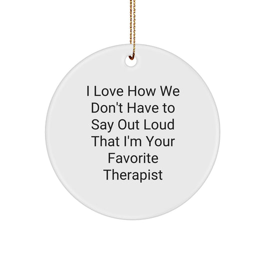 Funny Therapist Gifts, 'I Love How We Don't Have To Say Out Loud That I'm Your Favorite Therapist' Circle Ornament Gifts from Friends, Coworkers, Family, Christmas Unique Gifts for Therapist - Image 1