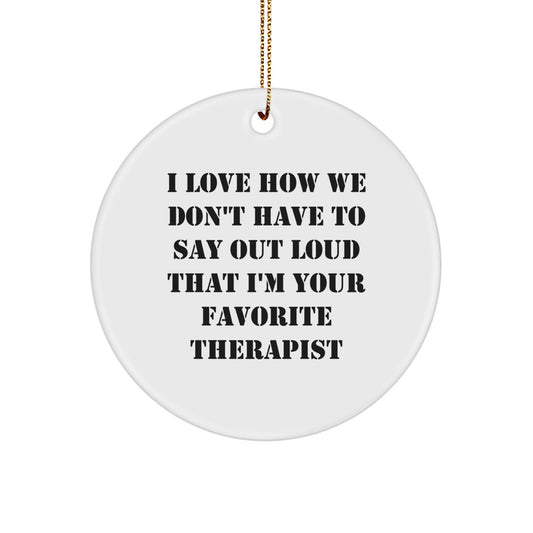 Therapist Favorite Gifts from Friends - I Love How We Don't Have To Say Out Loud That I'm Your Favorite Therapist Christmas Circle Ornament - Image 1