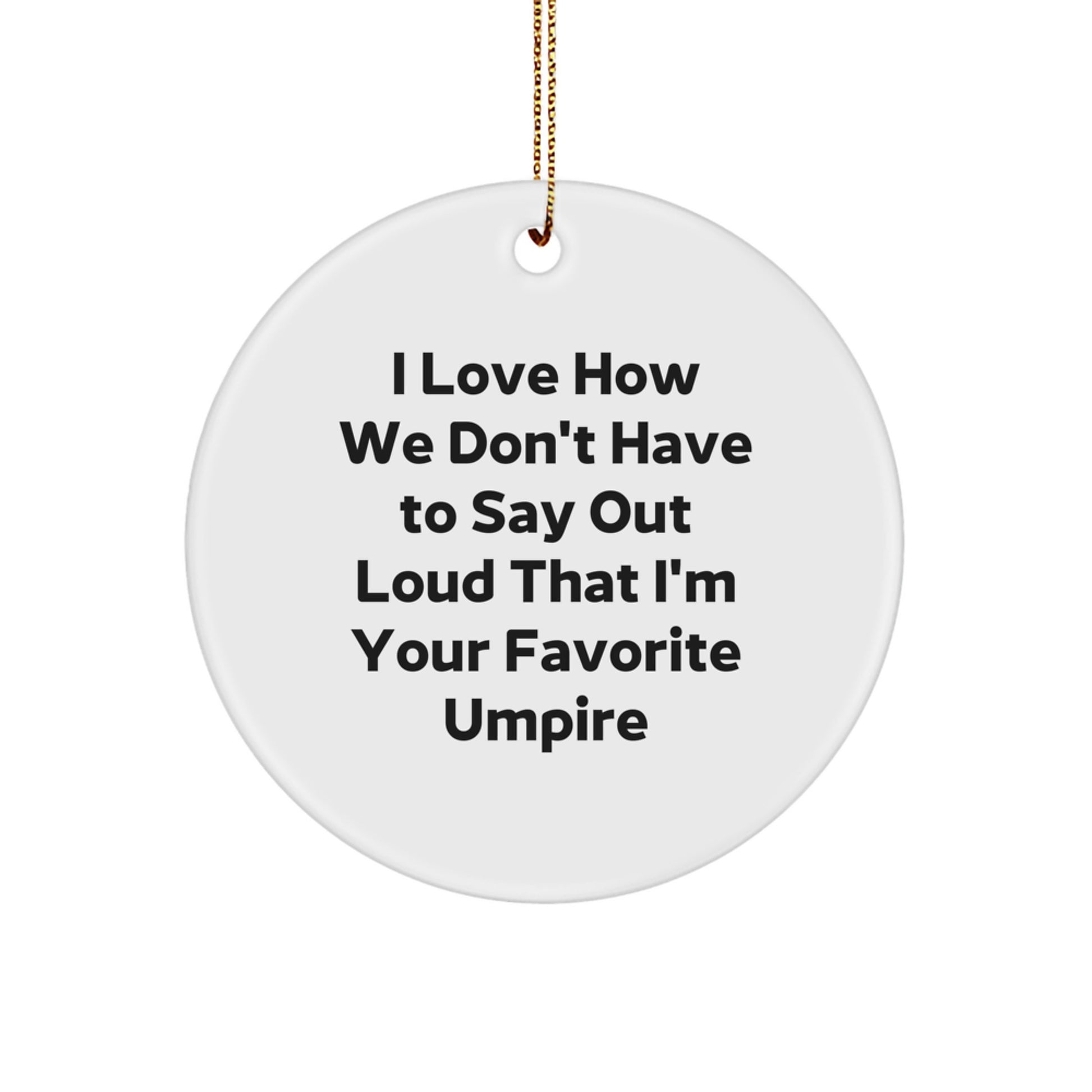 Funny Umpire Gifts for Her - 'I Love How We Don't Have To Say Out Loud That I'm Your Favorite Umpire' Circle Ornament, Christmas Unique Gifts from Friends - Image 1