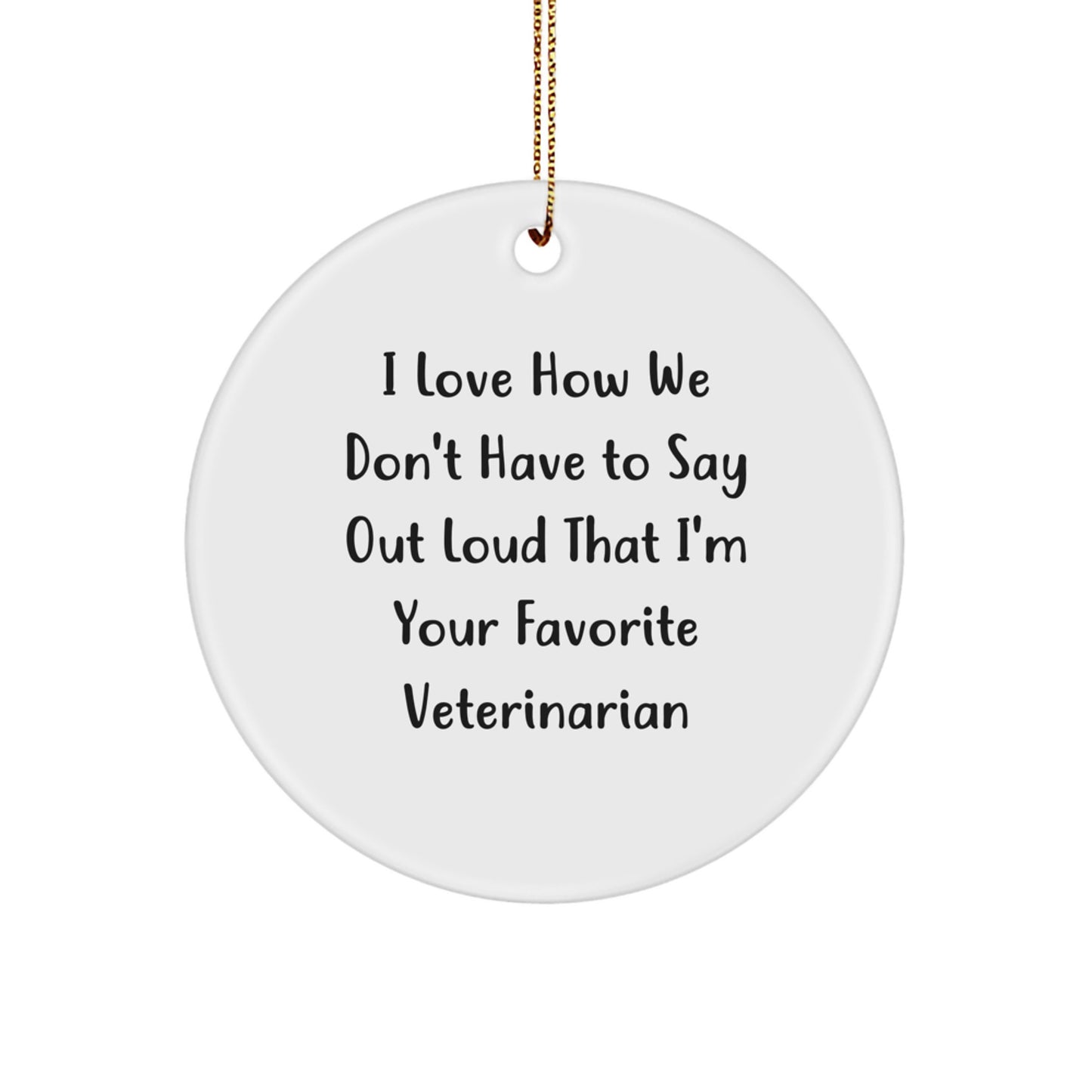 Funny Veterinarian Circle Ornament, Gifts for Favorite Veterinarians from Family, Friends, or Coworkers - I Love How We Don't Have To Say Out Loud That I'm Your Favorite - Image 1